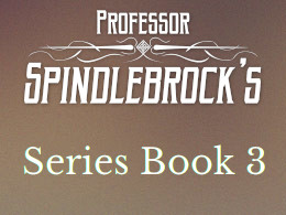 Professor Spindlebrock's Series Book 3